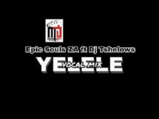 Epic Soul Za Ft. Tshelows Dj – Yelele (Vocal Mix) Fakaza Music