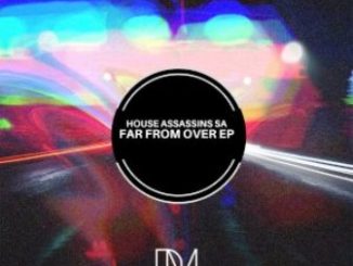 House Assassins SA – Far From Over EP Fakaza