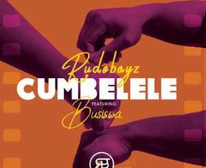 Rudeboyz, Busiswa – Cumbelele Mp3 Download