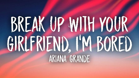 Ariana Grande - Break Up With Your Girlfriend Lyrics Fakaza Download