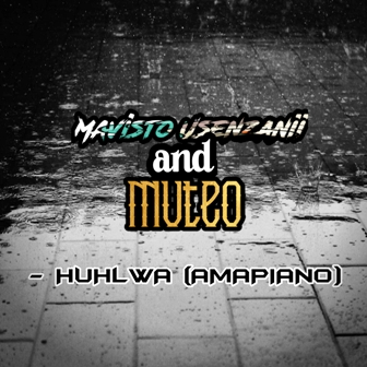 Mavisto Usenzanii & Muteo - Huhlwa (AMAPIANO) Fakaza Download