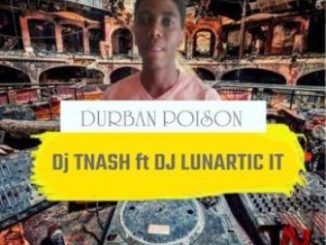 Dj TNash & Dj Lunartic It – Durban Poison Fakaza Songs 2019