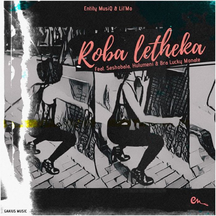 Entity MusiQ & Lil’Mo – Roba Letheka Ft. Seshobala, Hulumeni & Bra Lucky Monate Mp3 Download