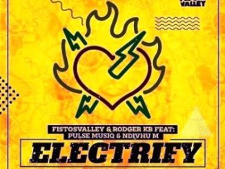 Fistosvalley & Rodger KB Ft. Pulse Musiq x Ndivhu M – Electrify Fakaza