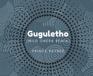 Prince Kaybee – Gugulethu (Wild One94 Remix) Mp3 Download