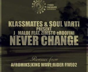 J Maloe & Zimsto Eroofini – Never Change (King Wave Soulture’s Touch) Mp3 Download