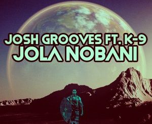 EP: Josh Grooves ft K-9 – Jola Nobani Mp3 Download