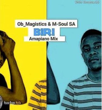 OB Magistics, M-Soul SA - Biri (Amapiano Mix) Fakaza Download