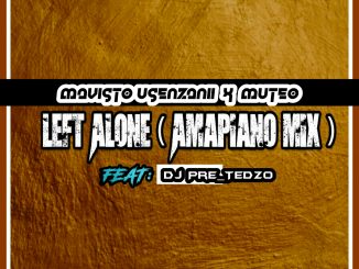 Mavisto Usenzani & Muteo Ft. Dj Pre_Tedzo - Left Alone (Amapiano mix) Mp3 Download