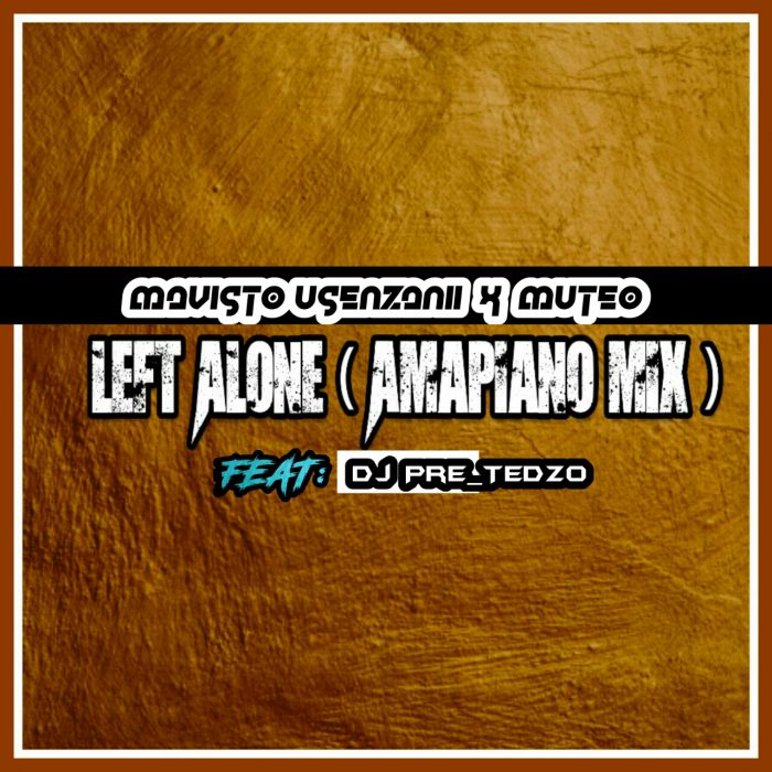 Mavisto Usenzani & Muteo Ft. Dj Pre_Tedzo - Left Alone (Amapiano mix) Mp3 Download