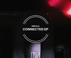 AnKulu – Connected EP, Ankulu – Emalu Eaa (Original PH69 Mix) Mp3 Download