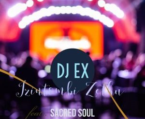 DJ EX feat. Sacred Soul – Izintombi Zethu (Extended Mix) Mp3 Download