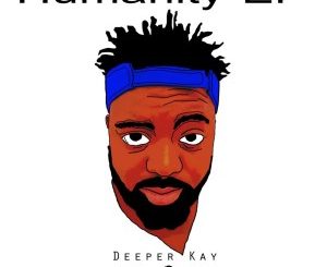 EP: Deeper Kay – Humanity Mp3 Download