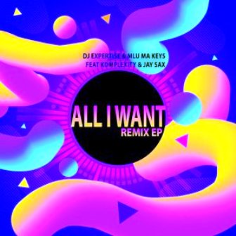 Dj Expertise & Mlu Ma Keys Ft. Komplexity & Jay Sax – All I Want (Ben Da Producer Vocal Remix) Fakaza 2020