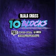 Dlala Chass – 10 Blocks ft. Afro Kidd, LA Cheese & DJ Kop Kop360boy Mp3 Download