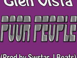 Glen Vista – Poor People (Prod. Swstar J Beats) Mp3 Donwload