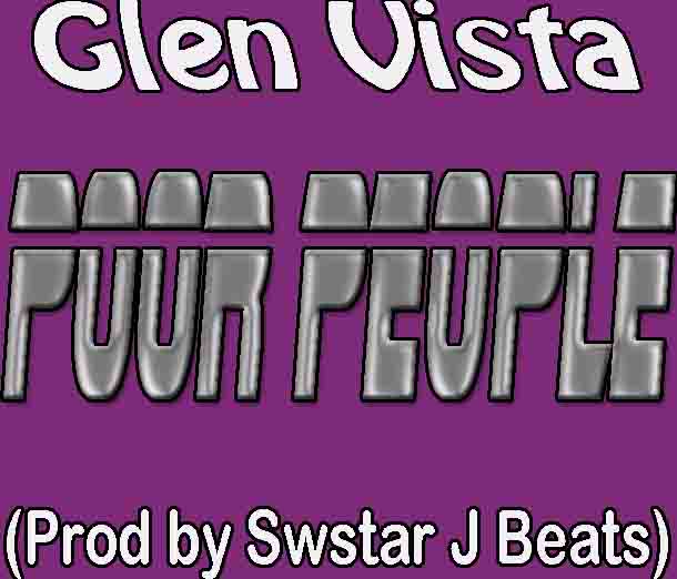 Glen Vista – Poor People (Prod. Swstar J Beats) Mp3 Donwload