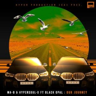 Ma-B & HyperSOUL-X Ft. Black Opal – Our Journey (HyperSOUL-X’s HT Mix) Fakaza 2020