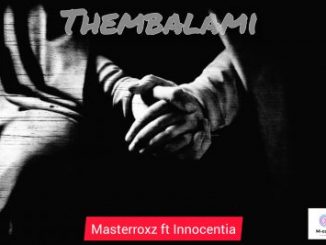 Masterrox – Thembalami Ft. Innocentia Mp3 Download