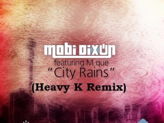 Mobi Dixon ft. M Que – City Rains (Heavy K Remix) Mp3 Download