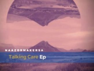 Naazormaker Musiique SA – Talking Care EP Fakaza