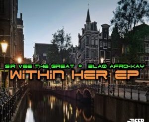 EP: Sir Vee The Great & BlaQ Afro-Kay – Within Her Mp3 Download