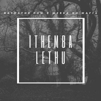 Bathathe Fam – Ithemba Lethu (Our Hope) Ft. Merra no Mafia Fakaza Mp3