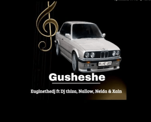 Euginethedj ft DJ thiza, Nellow, Naida & Xain – Gusheshe Mp3 Download