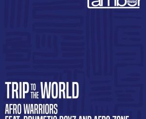 Download Mp3 Afro Warriors – Trip to the World Ft. Drumetic Boyz & Afro Zone