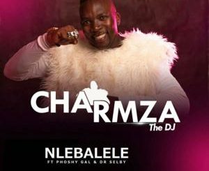 Download Mp3 Charmza The DJ – Nlebalele Ft. Phoshy Gal & Dr Selby