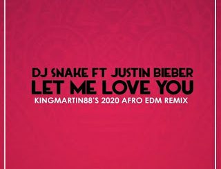 Download Mp3 DJ Snake – Let Me Love You Ft. Justin Bieber (KingMartin88’s 2020 AFRO EDM)