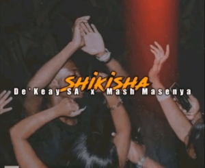 Download Mp3 De’Keay – Shikisha Ft. Mash Masenya