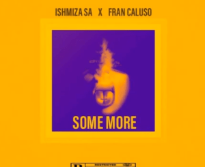 Ishmiza SA – Some More feat. Fran Caluso Mp3 Download