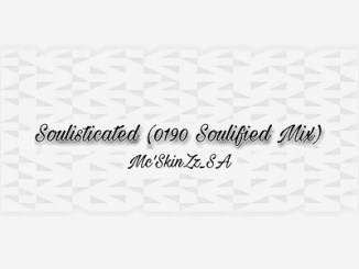 Download Mp3 Mc’SkinZz_SA – Soulisticated (0190 Soulified Mix)