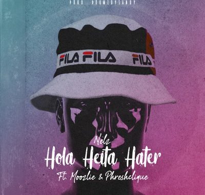 Nelz – Hola Heita Hater Ft. Moozlie & Phreshclique Mp3 Download