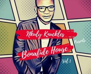 Album: Nkuly Knuckles – Bonafide House, Vol. 1 Mp3 Download