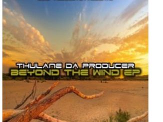 EP: Thulane Da Producer – Beyond The Wind Mp3 Download