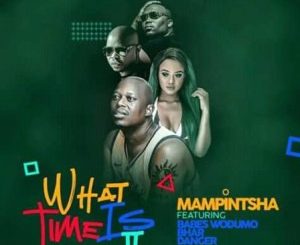 Download Mp3 Mampintsha – What Time Is It Ft. Babes Wodumo, Bhar & Danger