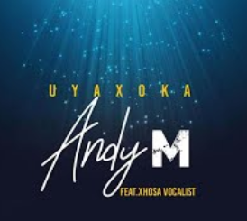 Download Mp3 Andy M – Uyaxoka Ft. Xhosa Vocalist (Original)
