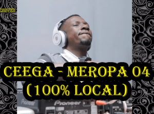 Ceega – Meropa 4 (100% Local Mix) Mp3 Download