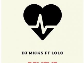 Download Mp3 DJ Micks – Believe Ft. Lolo