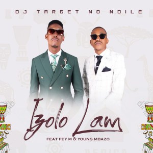 Download Mp3 DJ Target No Ndile – Izolo Lami Ft. Fey M & Young Mbazo (Radio Edit)