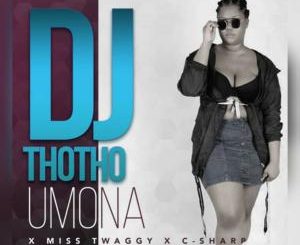 Download Mp3 DJ Thotho – Umona Ft. Miss Twaggy & C-Sharp
