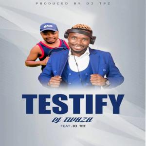Download Mp3 DJ Twaza – Testify Ft. DJ Tpz