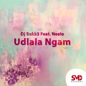 Download Mp3 Dj Bakk3 – Udlala Ngam Ft. Neelo