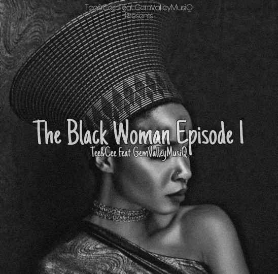 Download Ep Zip Tee&Cee – The Black Woman Episode l Ft. Gem Valley MusiQ