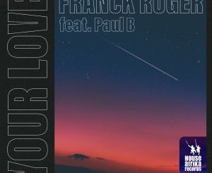 Franck Roger, Paul B – Your Love Mp3 Download Fakaza