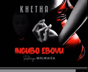 Download Mp3 Khetha – Ingubo Ebovu Ft. Mhlwaiza