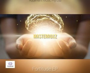 EP: Masterroxz – Fortitude Download Zip Fakaza 2020