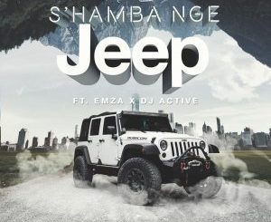 Download Mp3 Nu Era – S’hamba Nge Jeep Ft. Emza & DJ Active